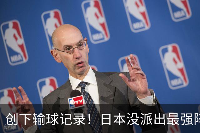 创下输球记录！日本没派出最强阵容，依然把中国男篮按在地上摩擦