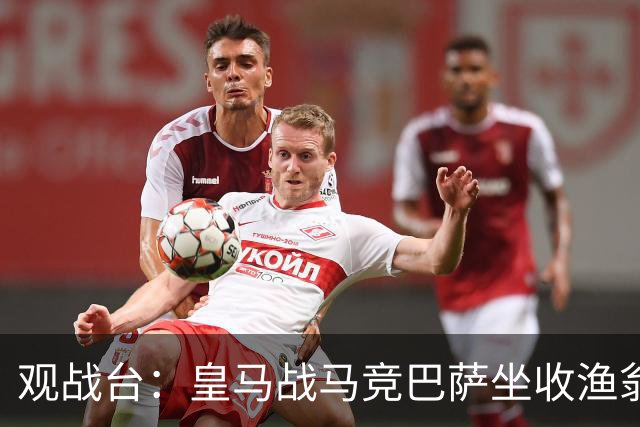 观战台：皇马战马竞巴萨坐收渔翁之利 阿森纳冲八连胜