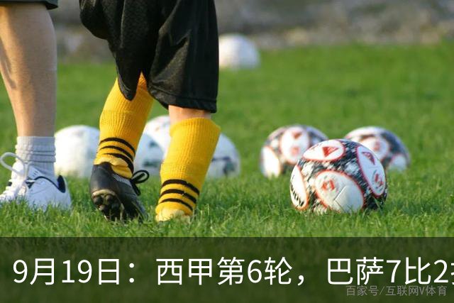 9月19日：西甲第6轮，巴萨7比2打疯了，马竞4比0追上来了，皇马的麻烦才刚开始